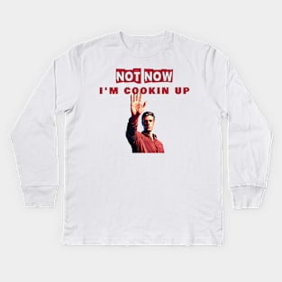 Not Now I'm Cookin Up [Front] Kids Long Sleeve T-Shirt